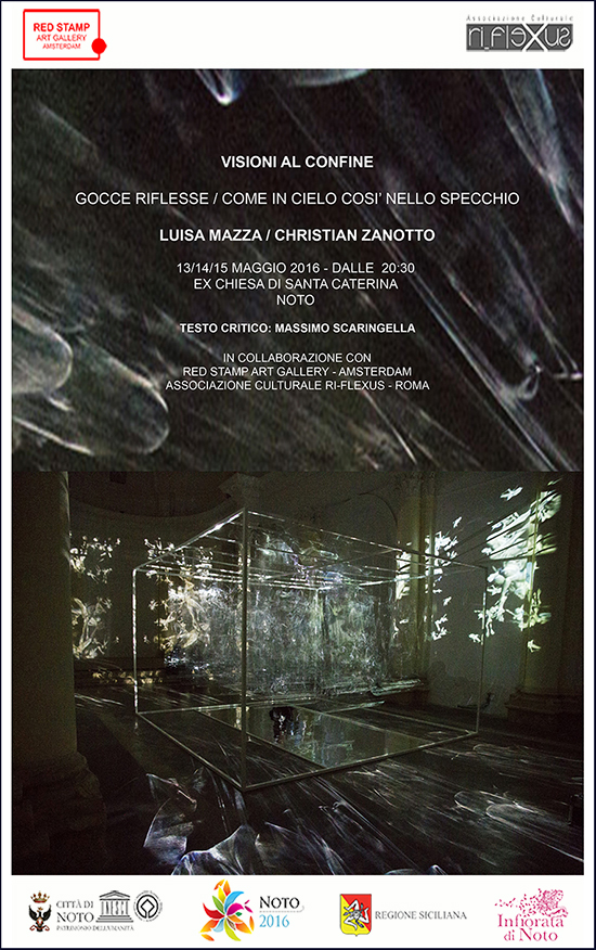 visioni al confine,visions on the border,luisa mazza,christian zanotto,red stamp art gallery,noto,infiorata,santa caterina,primavera barocca,2016,massimo scaringella,amsterdam,ri-flexus,riflexus,gocce riflesse,reflected drops,come in cielo cosi nello specchio,in the mirror as it is on heaven,holographic projection,sculptural structure
